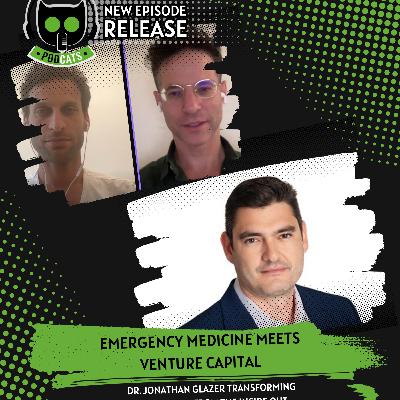 Emergency Medicine Meets Venture Capital: Dr. Jonathan Glazer transforming Healthcare from the Inside Out