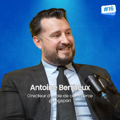 Antoine Bertheux, l'entrepreneur devenu directeur d'école de commerce à seulement 30 ans ! EP16