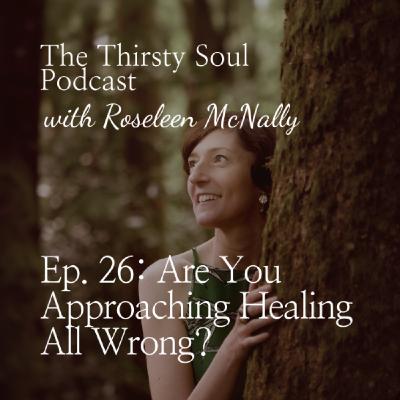 Are You Approaching Healing All Wrong?