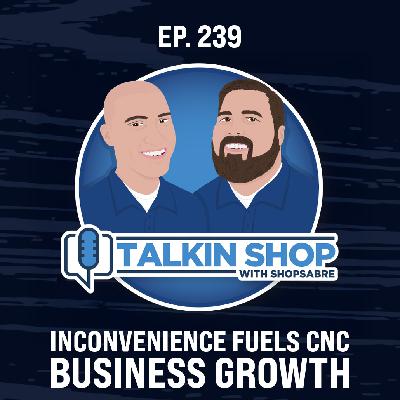 Inconvenience Fuels CNC Business Growth | Ep 239