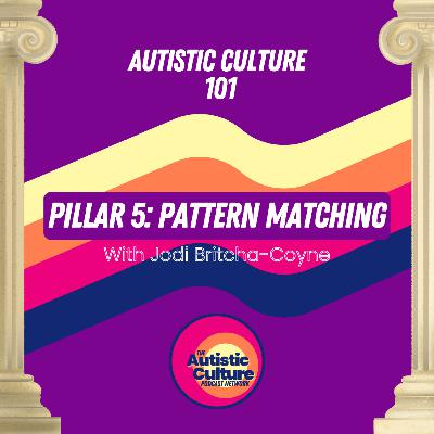 Autistic Culture 101: Pillar 5 - Pattern Matching with Jodi Britcha-Coyne