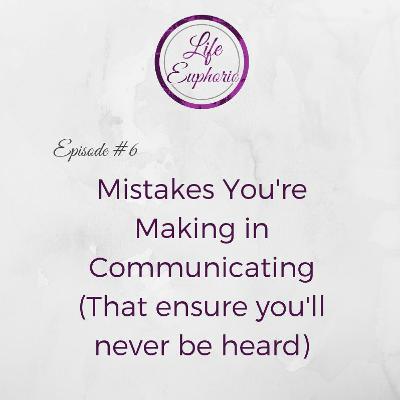 Mistakes You're Making in Communicating (That Ensure You'll Never Be Heard)