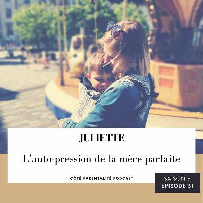 31. Juliette - L'auto-pression de la mère parfaite