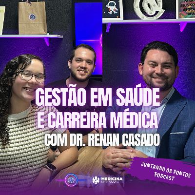 013 - GESTÃO EM SAÚDE e CARREIRA MÉDICA com Dr. Renan Casado