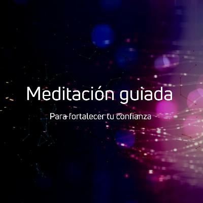 Meditación guiada para incrementar tu confianza imparable