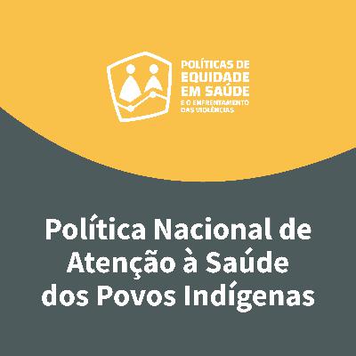 Ep. 5 — Política Nacional de Atenção à Saúde dos Povos Indígenas Ep. 5 — Política Nacional de Atenção à Saúde dos Povos Indígenas