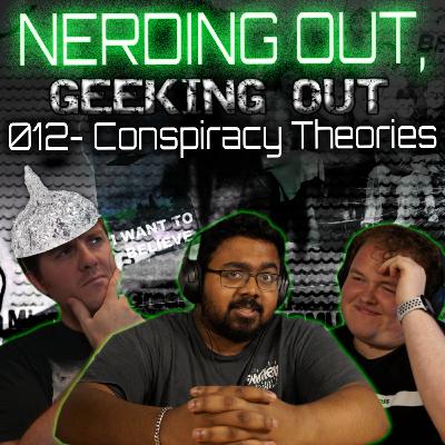 012 - Conspiracy Theories - Nerding Out, Geeking Out - Podcast