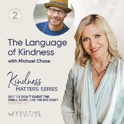 Best of Don't Sweat The Small Stuff - Kindness Matters: The Language of Kindness with Michael Chase
