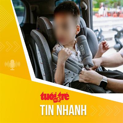 Tin tức sáng 3-12: Sửa quy định về thiết bị an toàn cho trẻ em trên ô tô Tin tức sáng 3-12: Sửa quy định về thiết bị an toàn cho trẻ em trên ô tô