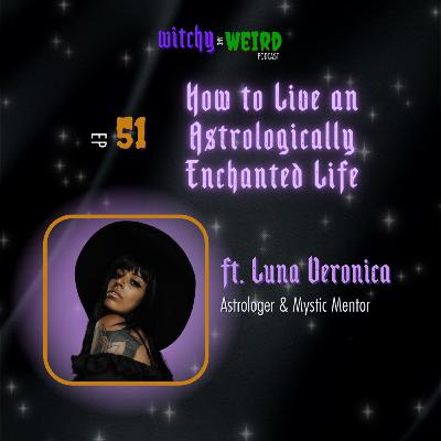51: How to Live an Astrologically Enchanted Life ft. Luna Veronica
