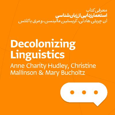 استعمارزدایی از زبان‌شناسی - ان چریتی هادلی، کریستین مالینسن و مری باکلتس
