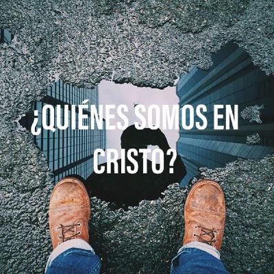 ¿Quiénes somos en Cristo?