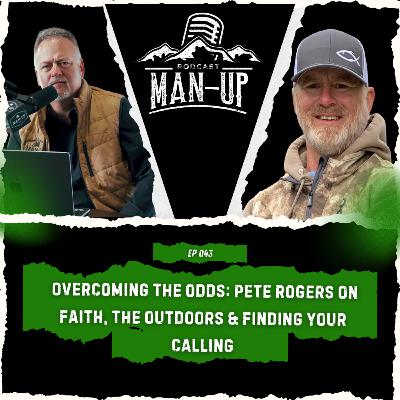 Overcoming the Odds: Pete Rogers on Faith, the Outdoors & Finding Your Calling | MAN-UP Podcast Ep. 43 Overcoming the Odds: Pete Rogers on Faith, the Outdoors & Finding Your Calling | MAN-UP Podcast Ep. 43