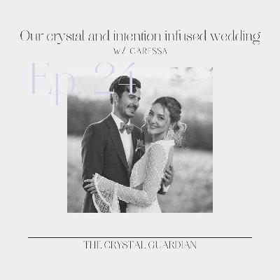 Ep. 24 Our crystal and intention infused wedding Ep. 24 Our crystal and intention infused wedding
