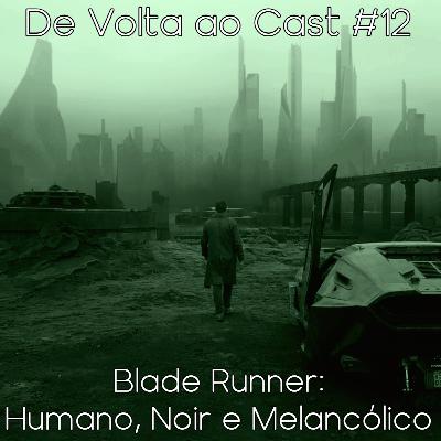 EP 12 - Blade Runner: Humano, Noir e Melancólico