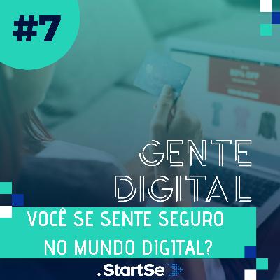 Gente Digital #7 - Você se sente seguro no mundo digital? Gente Digital #7 - Você se sente seguro no mundo digital?