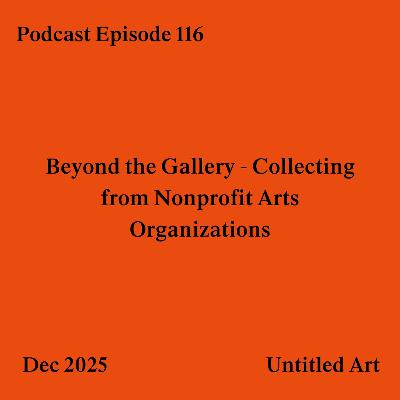 Episode 116: Beyond the Gallery - Collecting from Nonprofit Arts Organizations