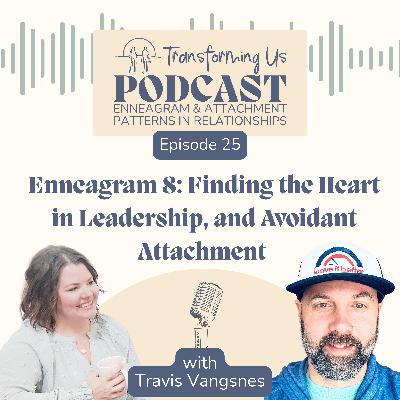 Enneagram 8: Finding the Heart in Leadership, and Avoidant Attachment with Travis Vangsnes Enneagram 8: Finding the Heart in Leadership, and Avoidant Attachment with Travis Vangsnes