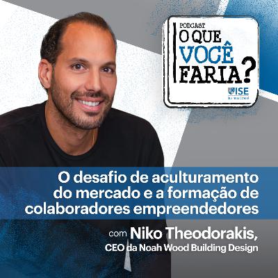 O Que Você Faria? #26 - Como navegar na volatilidade para empreender? Niko Theodorakis, Noah Wood Building Design
