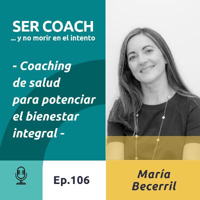 106 - María Becerril, Coaching de salud para potenciar el bienestar integral