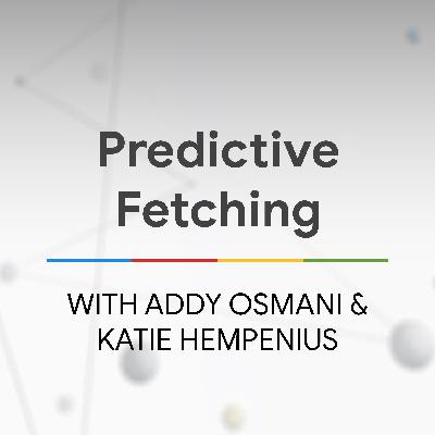 Predictive Fetching with Addy Osmani & Katie Hempenius - The State of the Web