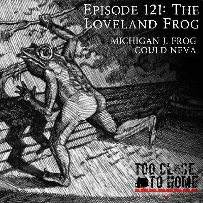 121: The Loveland Frog - Michigan J. Frog Could Neva 121: The Loveland Frog - Michigan J. Frog Could Neva