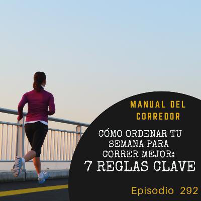 292. Cómo ordenar tu semana para correr mejor: 7 reglas clave