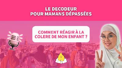 EPISODE 6 : Comment réagir face à la colère de mon enfant ?