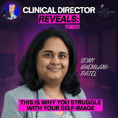 138. CLINICAL DIRECTOR Reveals: This Is Why You Struggle With Your Self-Image