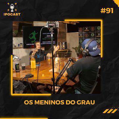 OS MENINOS DO GRAU - IPOCAST #91 OS MENINOS DO GRAU - IPOCAST #91
