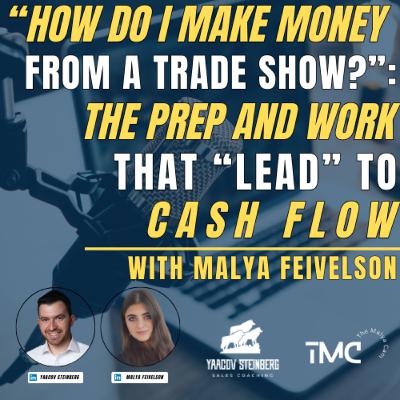 “How Do I Make Money From A Trade Show?”: The Prep And Work That “Lead” To Cash Flow, With Malya Feivelson