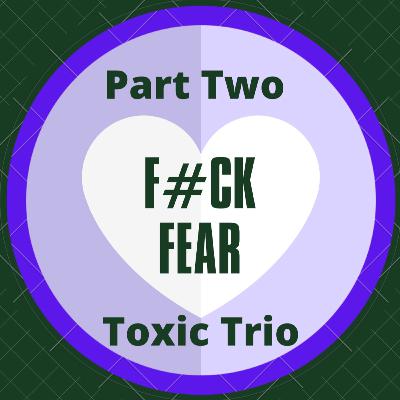 F#CK FEAR part Two - The Toxic Trio - Worry, Doubt, and Indecision