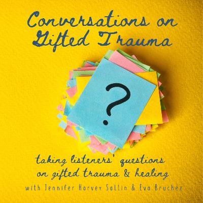 Conversation 13: Taking Listeners' Questions on Gifted Trauma & Healing Conversation 13: Taking Listeners' Questions on Gifted Trauma & Healing