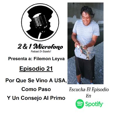 Episodio 21-Ft. Filemon Leyva-Por Que Se Vino A USA, Como Paso Y Un Consejo Al Primo.