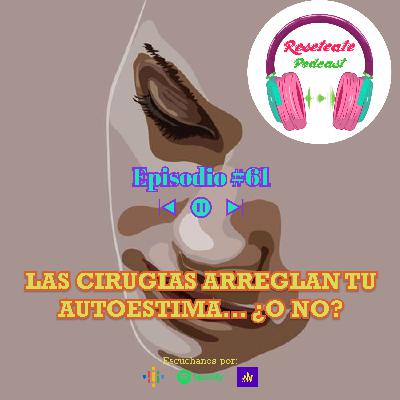 61. LAS CIRUGIAS ARREGLAN TU AUTOESTIMA... ¿O NO? 61. LAS CIRUGIAS ARREGLAN TU AUTOESTIMA... ¿O NO?