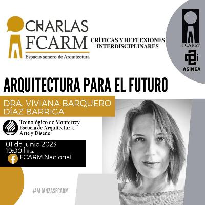 Charlas FCARM “Arquitectura para el futuro” por la Dra. Viviana Barquero Díaz Barriga Charlas FCARM “Arquitectura para el futuro” por la Dra. Viviana Barquero Díaz Barriga