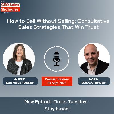 How to Sell Without Selling: Consultative Sales Strategies That Win Trust [Episode 202]