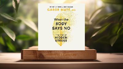 [Review] When the Body Says No: The Cost of Hidden Stress (Gabor Maté MD) Summarized