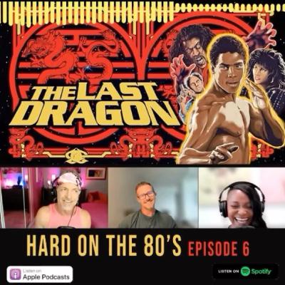 "The Last Dragon" Ep. 6 - HARD ON THE 80's