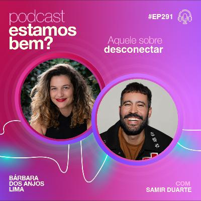 #291 - Aquele sobre desconectar (com Samir Duarte)