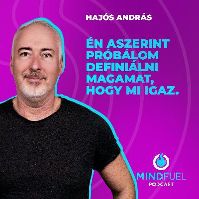 HAJÓS ANDRÁS: Én aszerint próbálom definiálni magamat, hogy mi igaz. // MINDFUEL #6 // Az Armadillo Kreatív Ügynökség podcastja