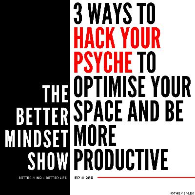3 Ways to Hack Your Psyche to Optimise Your Space and Be More Productive