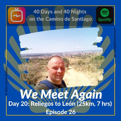 Day 20 - We Meet Again - Reliegos to León [25km, 7 hrs] (Episode 26)