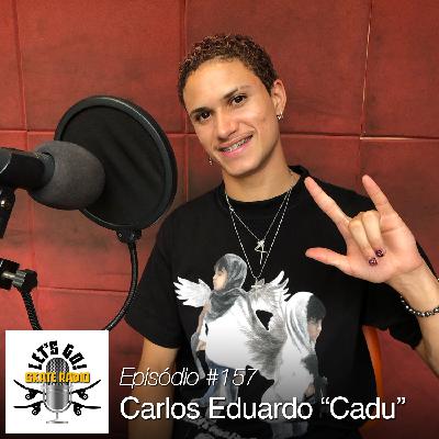 #157 - Carlos Eduardo "Cadu"!