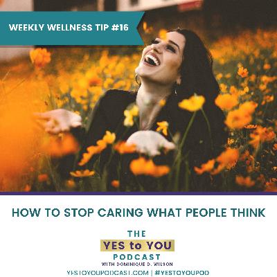 How To Stop Caring What People Think | Weekly Wellness Tip 16 How To Stop Caring What People Think | Weekly Wellness Tip 16