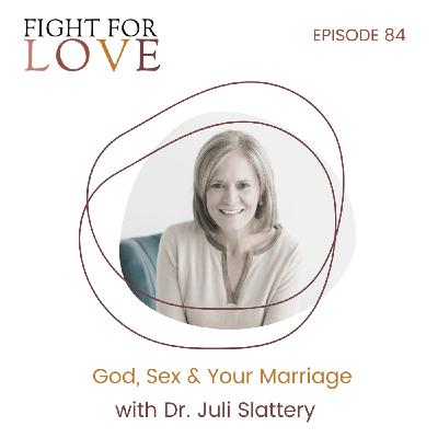 84. God, Sex & Your Marriage with Dr. Juli Slattery
