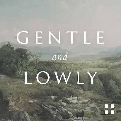 Introducing the Gentle and Lowly Podcast with Dane Ortlund