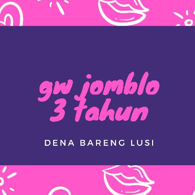 Eps #11 gw jomblo 3 tahun