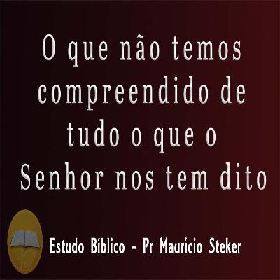 O que não temos compreendido de tudo o que o Senhor nos tem dito - Estudo Bíblico