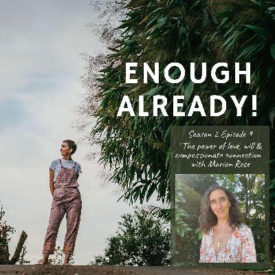 S2. Ep 9: 'The power of love, will & compassionate connection' with Marion Rose S2. Ep 9: 'The power of love, will & compassionate connection' with Marion Rose